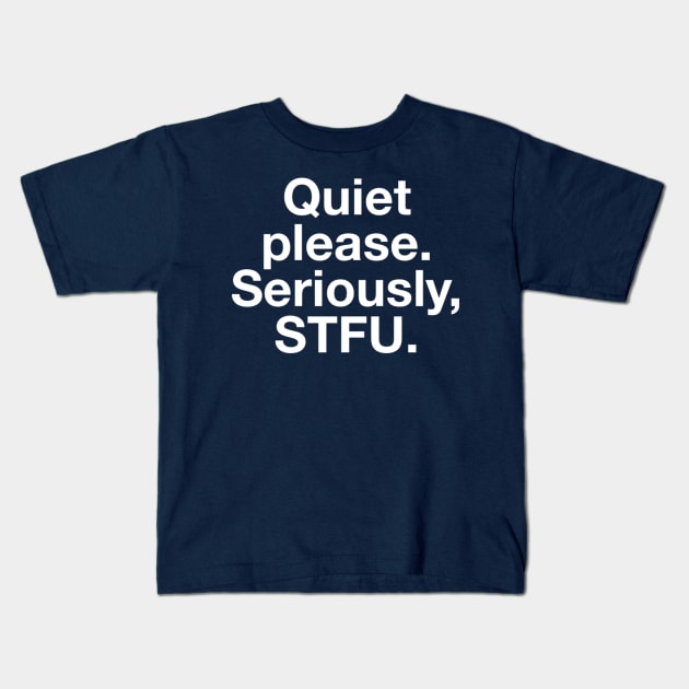 Quiet Please. Seriously, STFU Kids T-Shirt by GrayDaiser